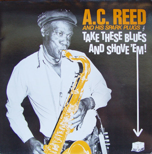 A.C. Reed And His Spark Plugs : Take These Blues And Shove 'Em! (LP, RE)